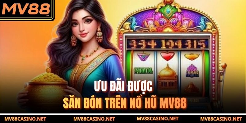 Ưu đãi được săn đón trên nổ hũ MV88